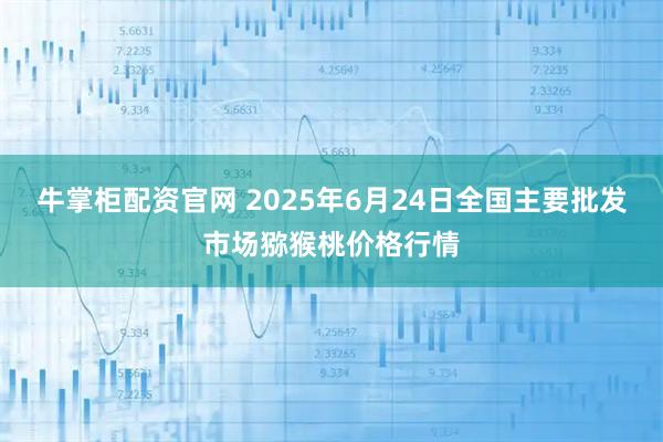 牛掌柜配资官网 2025年6月24日全国主要批发市场猕猴桃价格行情