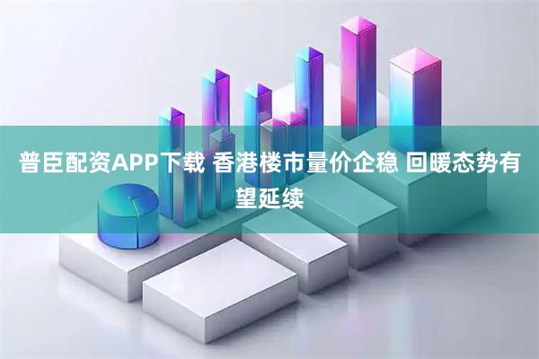 普臣配资APP下载 香港楼市量价企稳 回暖态势有望延续